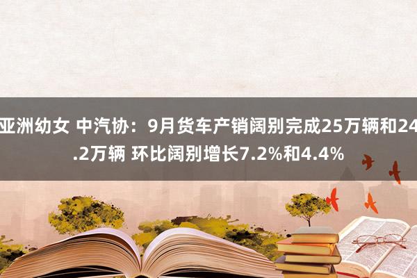 亚洲幼女 中汽协：9月货车产销阔别完成25万辆和24.2万辆 环比阔别增长7.2%和4.4%